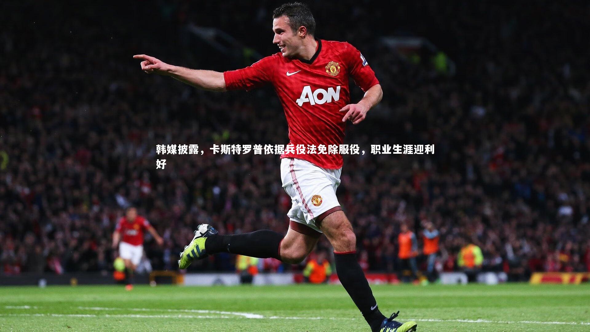 韩媒披露，卡斯特罗普依据兵役法免除服役，职业生涯迎利好