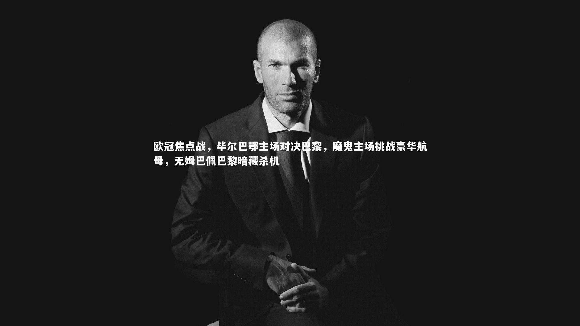 欧冠焦点战，毕尔巴鄂主场对决巴黎，魔鬼主场挑战豪华航母，无姆巴佩巴黎暗藏杀机
