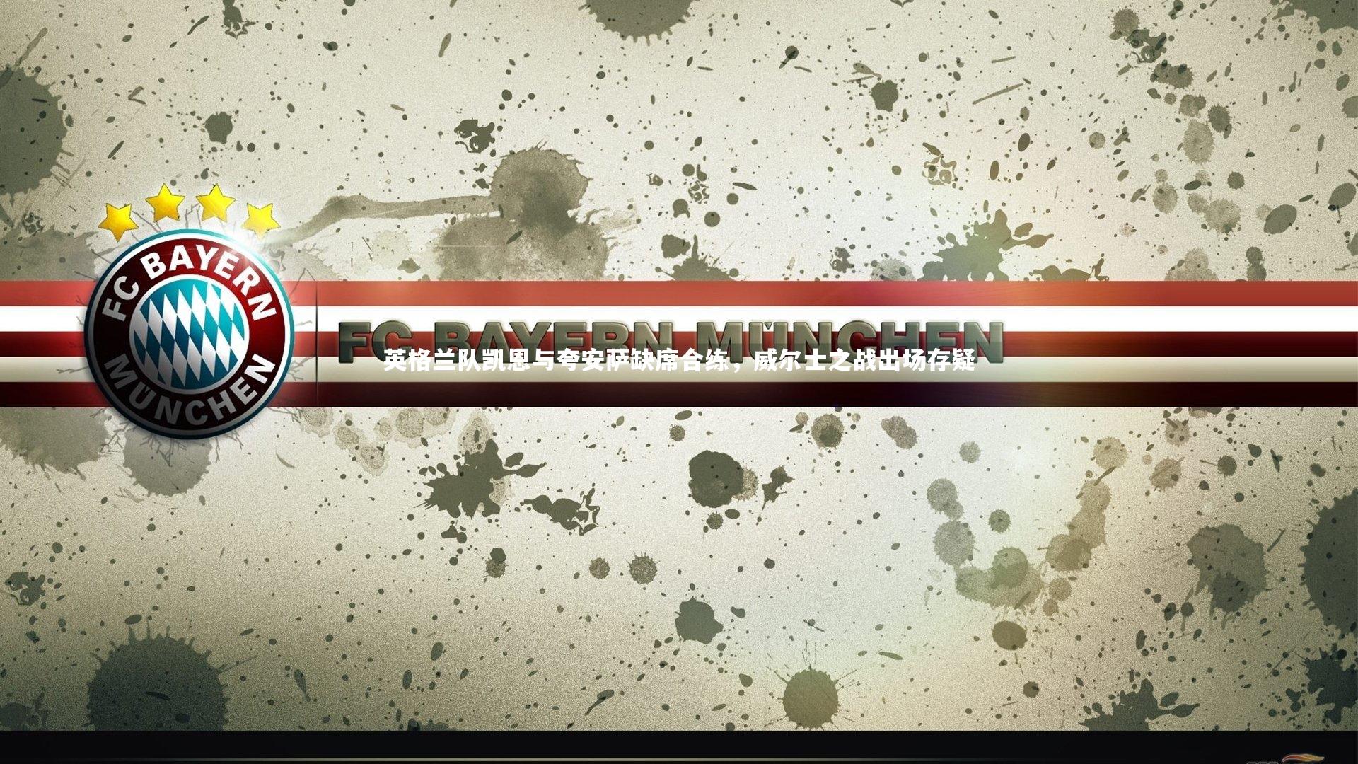 英格兰队凯恩与夸安萨缺席合练，威尔士之战出场存疑