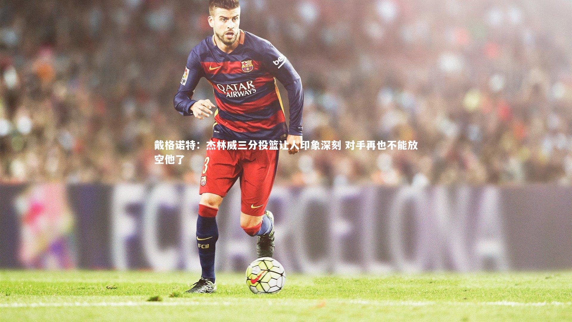 戴格诺特：杰林威三分投篮让人印象深刻 对手再也不能放空他了