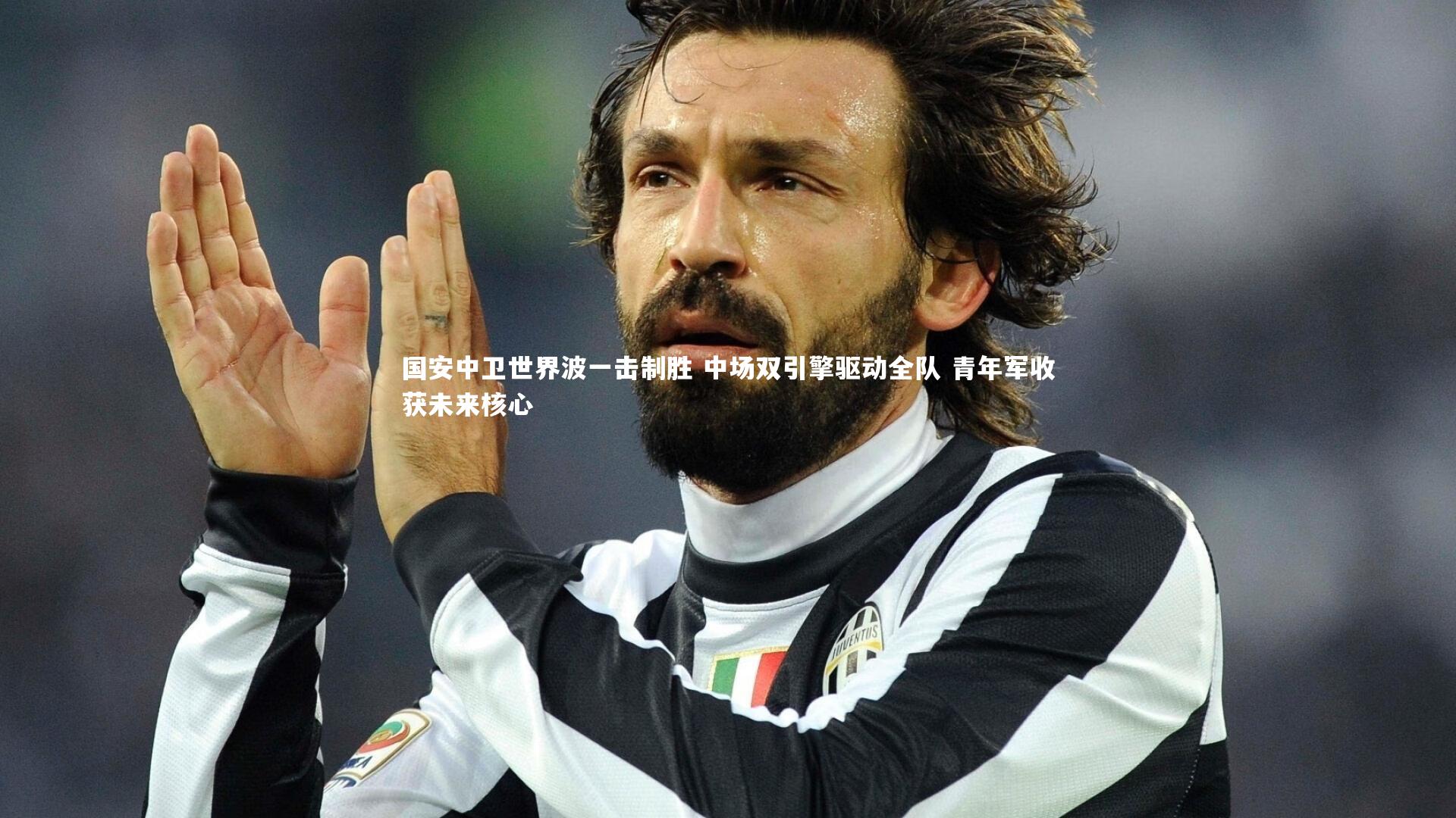 国安中卫世界波一击制胜 中场双引擎驱动全队 青年军收获未来核心