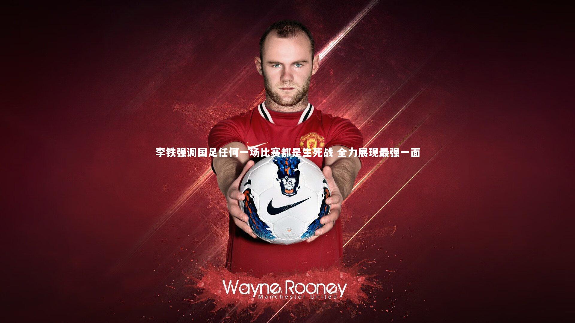 李铁强调国足任何一场比赛都是生死战 全力展现最强一面